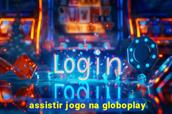 assistir jogo na globoplay